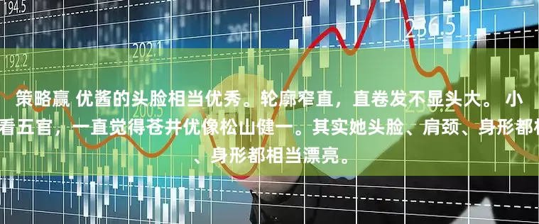 策略赢 优酱的头脸相当优秀。轮廓窄直，直卷发不显头大。 小时候只会看五官，一直觉得苍井优像松山健一。其实她头脸、肩颈、身形都相当漂亮。